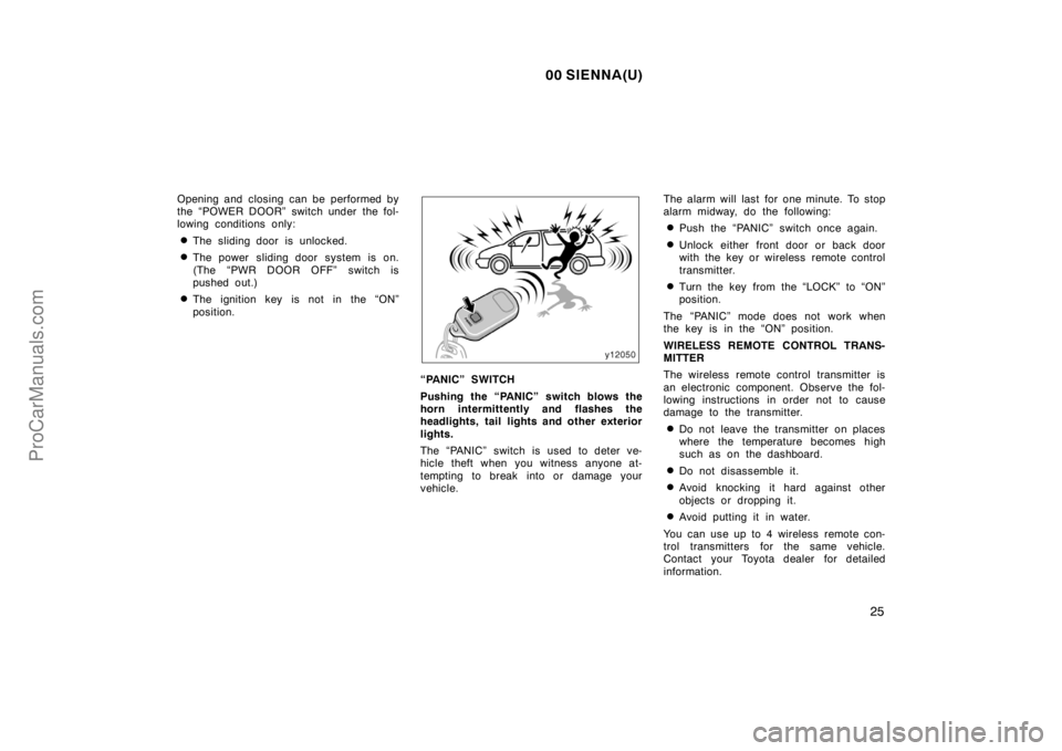 TOYOTA SIENNA 2000 Owners Guide 00 SIENNA(U)
25
Opening and closing can be performed by
the “POWER DOOR” switch under the fol-
lowing conditions only:
The sliding door is unlocked.
The power sliding door system is on.
(The “