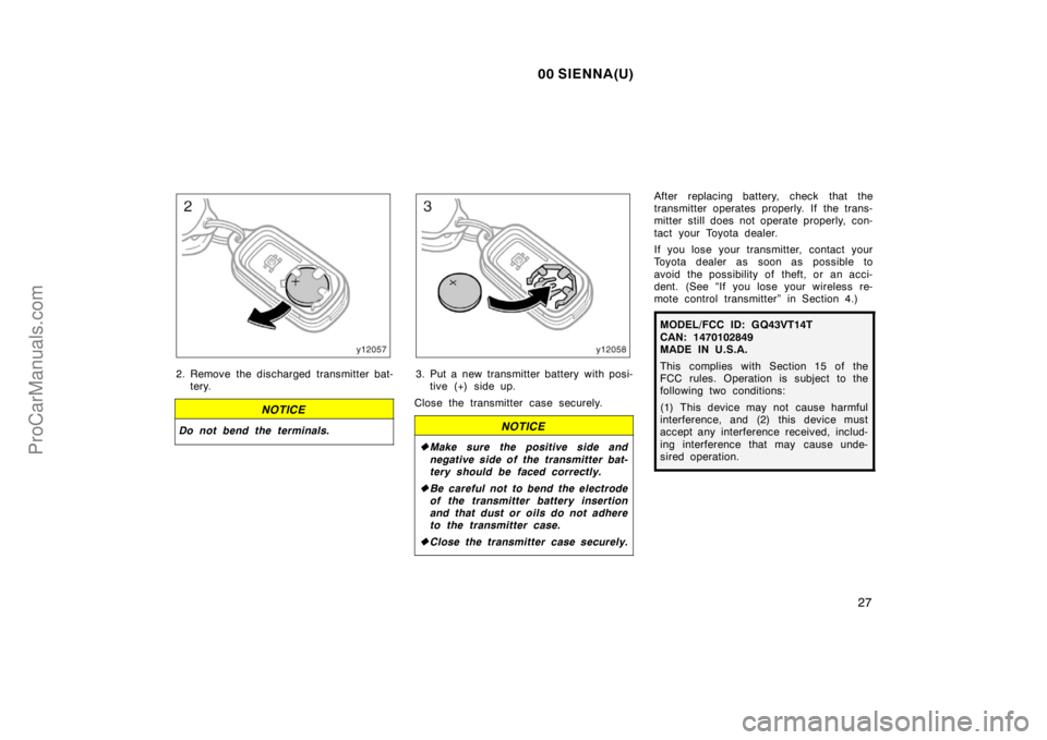 TOYOTA SIENNA 2000 Owners Guide 00 SIENNA(U)
27
2. Remove the discharged transmitter bat-
tery.
NOTICE
Do not bend the terminals.
3. Put a new transmitter battery with posi-
tive (+) side up.
Close the transmitter case securely.
NOT
