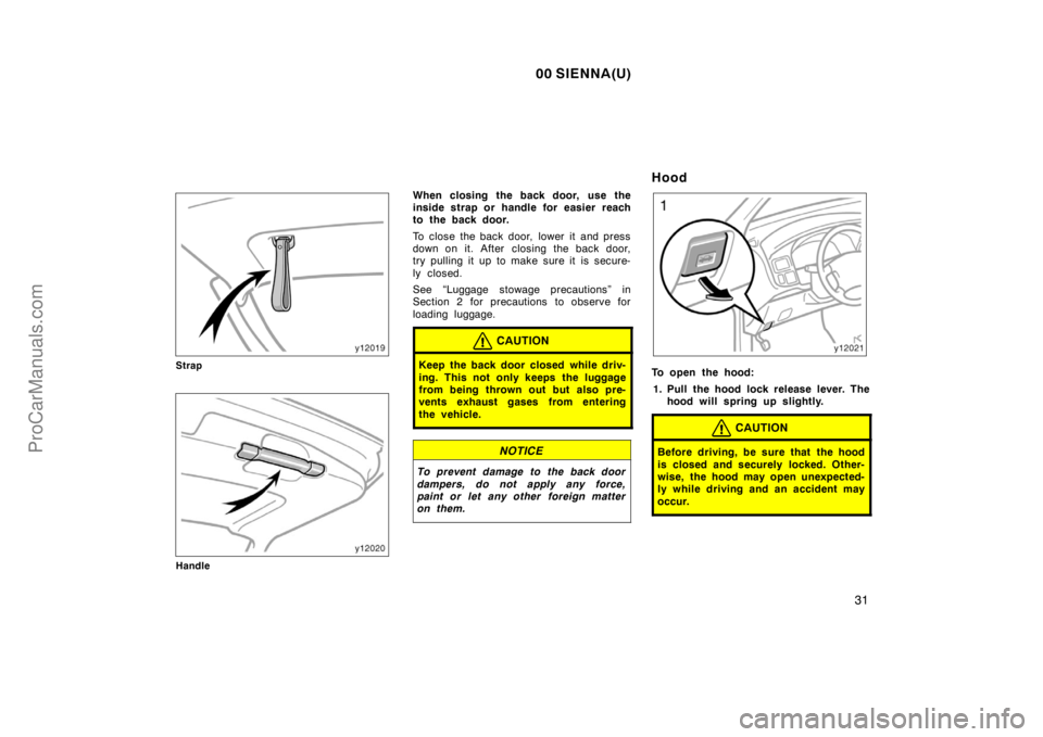 TOYOTA SIENNA 2000 Owners Guide 00 SIENNA(U)
31
Strap
Handle
When closing the back door,  use the
inside strap or handle for easier reach
to the back door.
To close the back door,  lower it  and press
down on it. After  closing the 