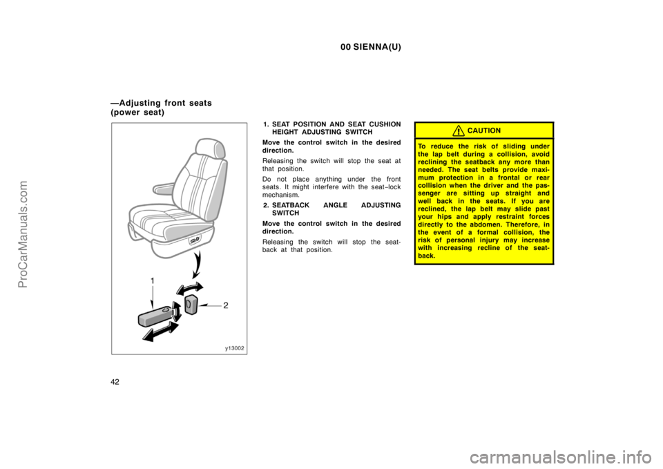 TOYOTA SIENNA 2000 Service Manual 00 SIENNA(U)
42
1. SEAT POSITION AND SEAT CUSHION
HEIGHT ADJUSTING SWITCH
Move the control switch in the desired
direction.
Releasing the switch will stop the seat at
that position.
Do not place anyth