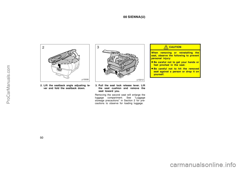 TOYOTA SIENNA 2000 Workshop Manual 00 SIENNA(U)
50
2. Lift the seatback angle adjusting le-
ver and fold the seatback down.3. Pull the seat lock release lever. Lift
the seat cushion and remove the
seat toward you.
Removing the second s