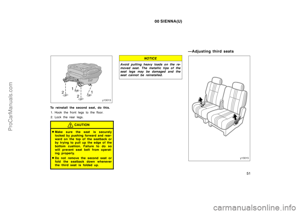 TOYOTA SIENNA 2000 Workshop Manual 00 SIENNA(U)
51
To reinstall the second seat, do this.
1. Hook the front legs to the floor.
2. Lock the rear legs.
CAUTION
Make sure the seat is securely
locked by pushing forward and rear-
ward on t
