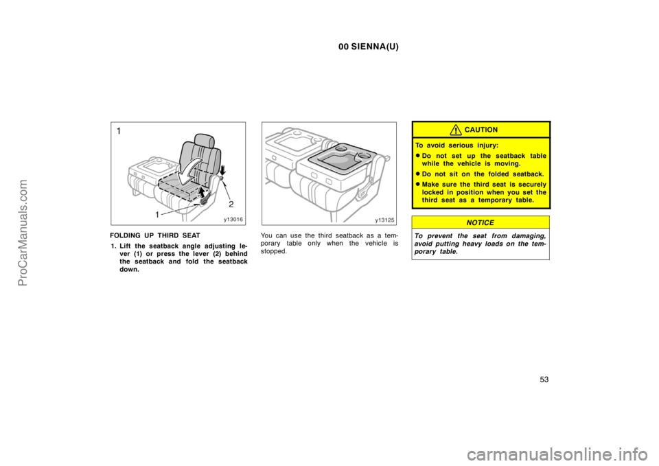 TOYOTA SIENNA 2000 Workshop Manual 00 SIENNA(U)
53
FOLDING UP THIRD SEAT
1. Lift  the seatback angle adjusting le-
ver (1) or press the lever (2) behind
the seatback and fold the seatback
down.You can use the third seatback as a tem-
p