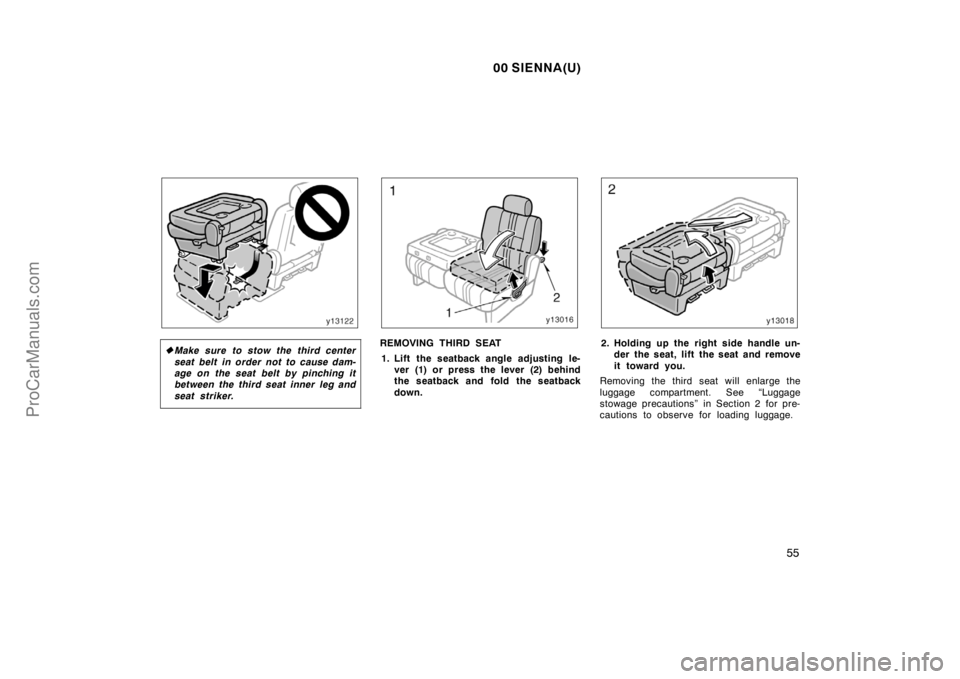 TOYOTA SIENNA 2000 Repair Manual 00 SIENNA(U)
55
Make sure to stow the third center
seat belt in order not to cause dam-
age on the seat belt by pinching it
between the third seat inner leg and
seat striker.REMOVING THIRD SEAT
1. Li