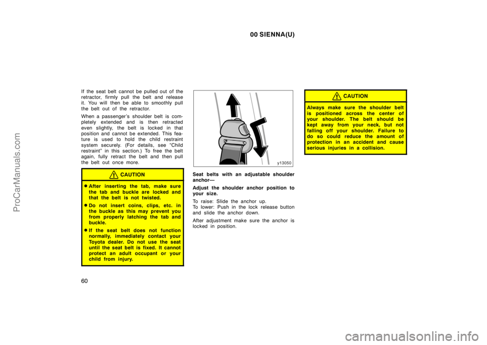 TOYOTA SIENNA 2000 Repair Manual 00 SIENNA(U)
60
If the seat belt cannot be pulled out of the
retractor, firmly pull the belt and release
it. You will  then be able to smoothly pull
the belt out of the retractor.
When a passenger ’