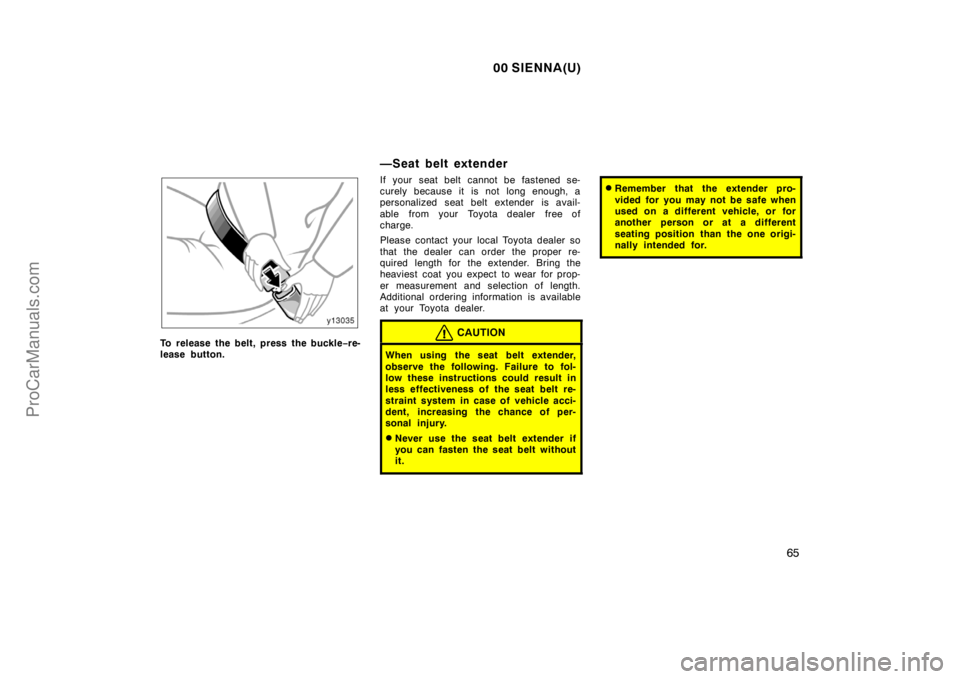 TOYOTA SIENNA 2000 Manual PDF 00 SIENNA(U)
65
To release the belt, press the buckle−re-
lease button.
—Seat belt extender
If your seat belt cannot be fastened se-
curely because it is not long enough, a
personalized seat belt 