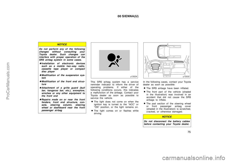 TOYOTA SIENNA 2000 Manual Online 00 SIENNA(U)
75
NOTICE
Do not perform any of the following
changes without consulting your
Toyota dealer. Such changes can
interfere with proper operation of the
SRS airbag system in some cases.
Inst