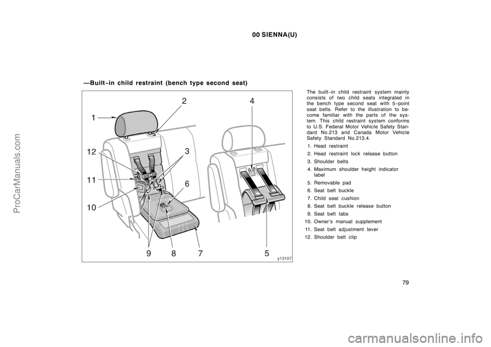 TOYOTA SIENNA 2000 Manual Online 00 SIENNA(U)
79
The built−in child restraint system mainly
consists of two child seats integrated in
the bench type second seat with 5−point
seat belts. Refer to the illustration to be-
come famil