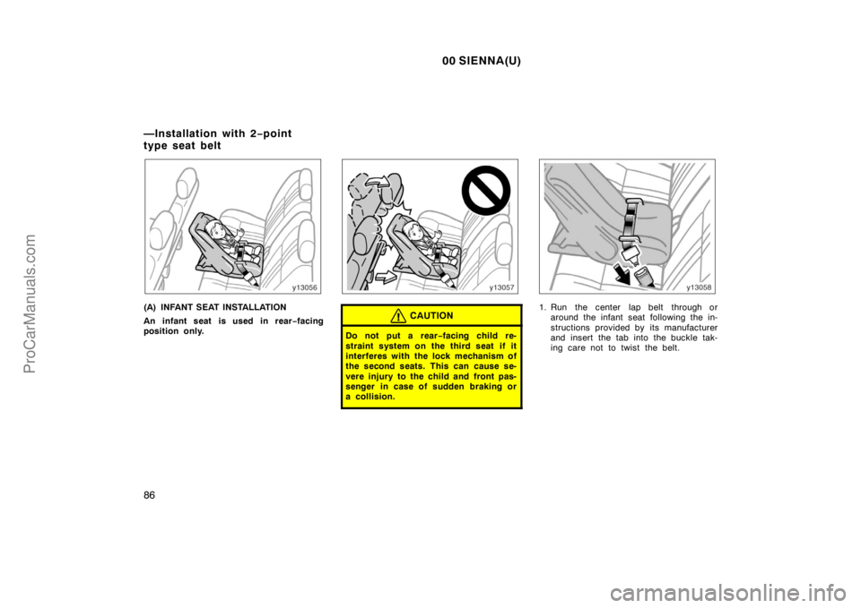 TOYOTA SIENNA 2000  Owners Manual 00 SIENNA(U)
86
(A) INFANT SEAT INSTALLATION
An infant seat is used in rear−facing
position only.CAUTION
Do not put a rear−facing child re-
straint system on the third seat  if it
interferes with 
