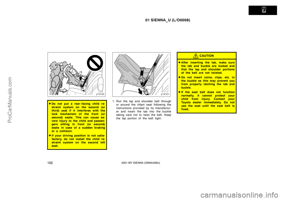 TOYOTA SIENNA 2001  Owners Manual   
01 SIENNA_U (L/O0008)
1022001 MY SIENNA (OM45406U)
Do not put a rear−facing child re-
straint system on the second (or
third) seat if it interferes with the
lock mechanism of the front (or
secon