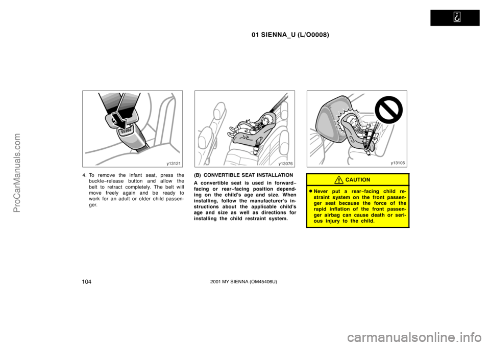 TOYOTA SIENNA 2001  Owners Manual   
01 SIENNA_U (L/O0008)
1042001 MY SIENNA (OM45406U)
4. To remove the infant seat, press the
buckle−release button and allow the
belt to retract completely. The belt will
move freely again and be r