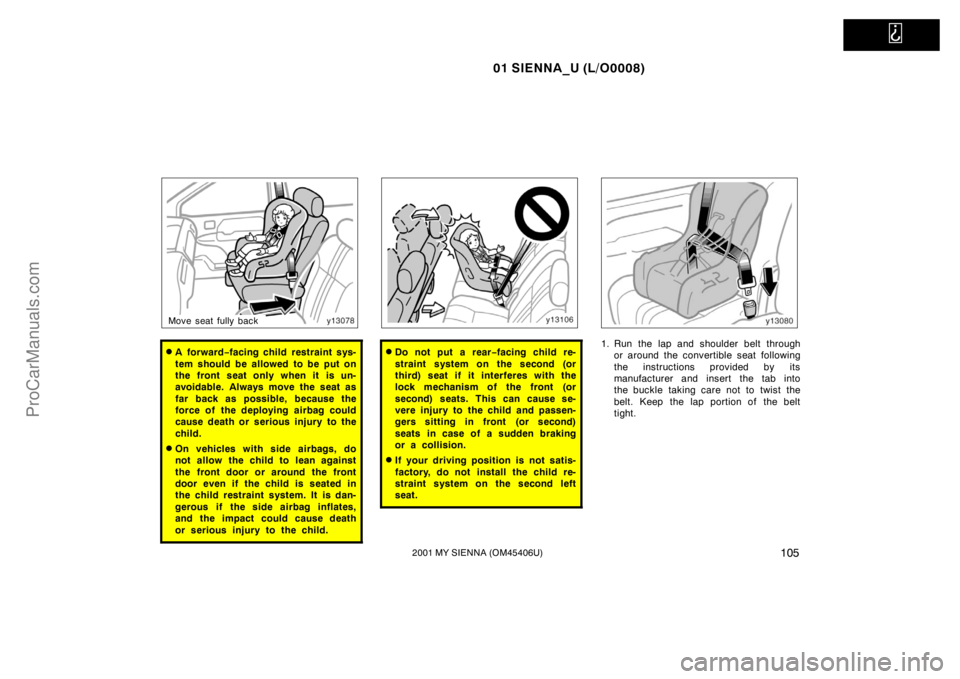 TOYOTA SIENNA 2001  Owners Manual   
01 SIENNA_U (L/O0008)
1052001 MY SIENNA (OM45406U)
Move seat fully back
A for war d−facing child restraint sys-
tem should be allowed to be put on
the front seat only when it is un-
avoidable. A