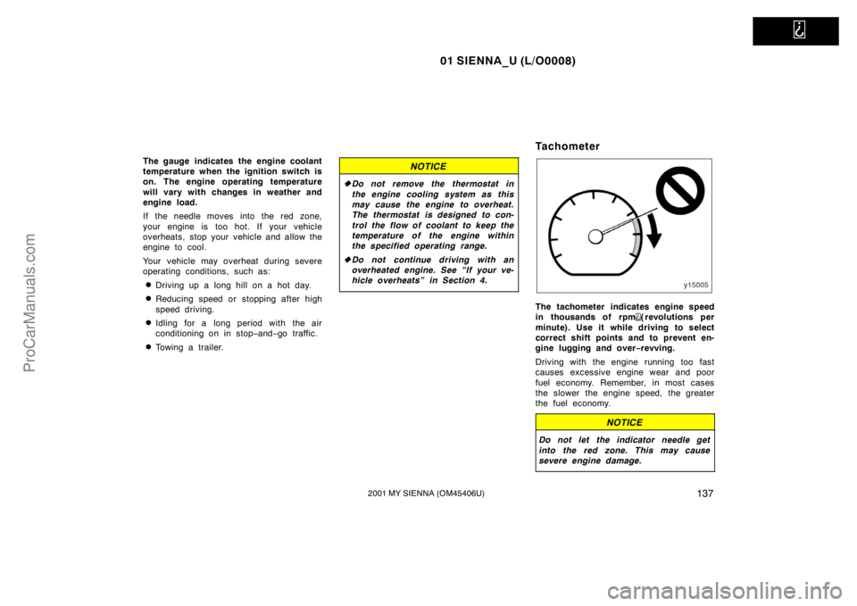 TOYOTA SIENNA 2001  Owners Manual   
01 SIENNA_U (L/O0008)
1372001 MY SIENNA (OM45406U)
The gauge indicates the engine coolant
temperature when the ignition switch is
on. The engine operating temperature
will vary with changes in weat