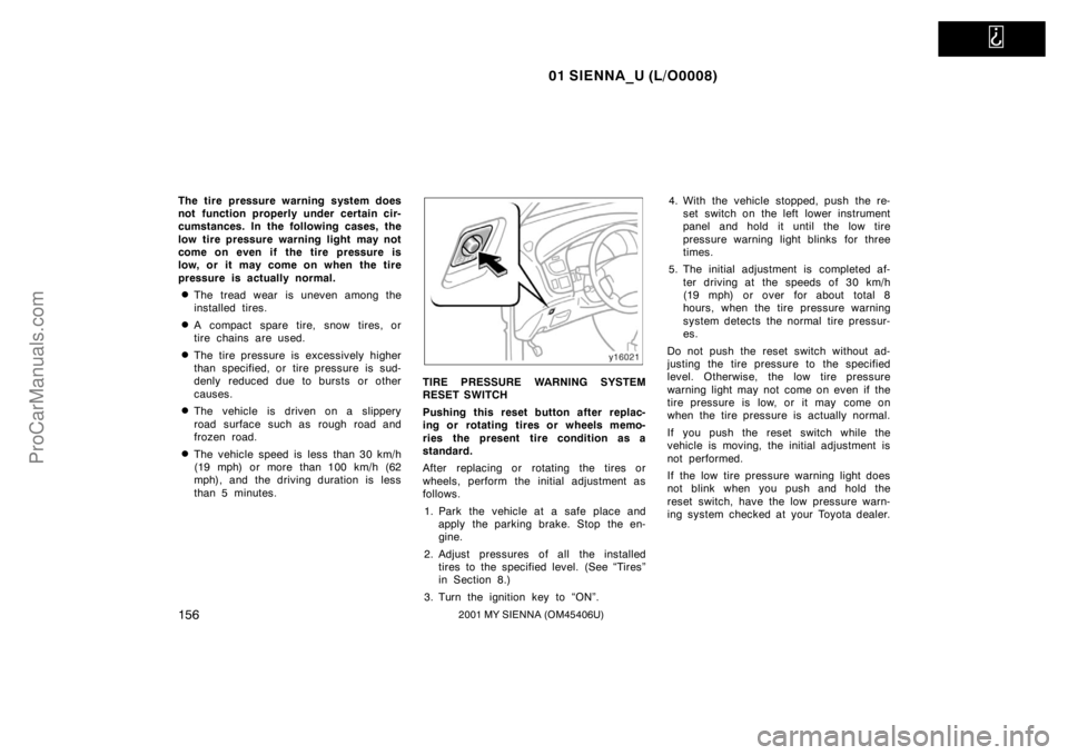 TOYOTA SIENNA 2001  Owners Manual   
01 SIENNA_U (L/O0008)
1562001 MY SIENNA (OM45406U)
The tire pressure warning system does
not function properly under certain cir-
cumstances. In the following cases, the
low tire pressure warning l