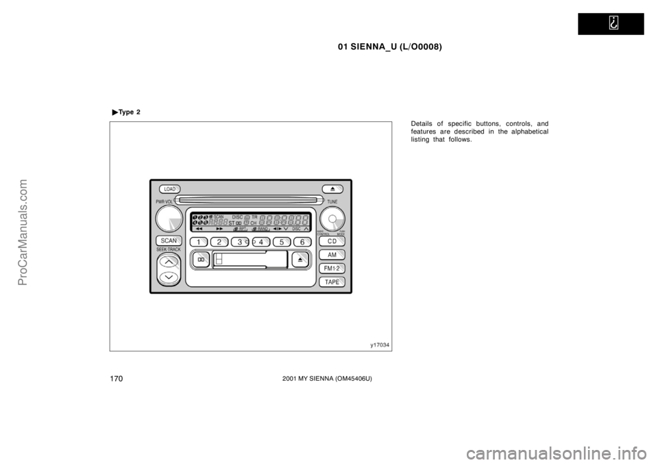 TOYOTA SIENNA 2001  Owners Manual   
01 SIENNA_U (L/O0008)
1702001 MY SIENNA (OM45406U)
Details of specific buttons, controls, and
features are described in the alphabetical
listing that follows. Ty p e  2
ProCarManuals.com 