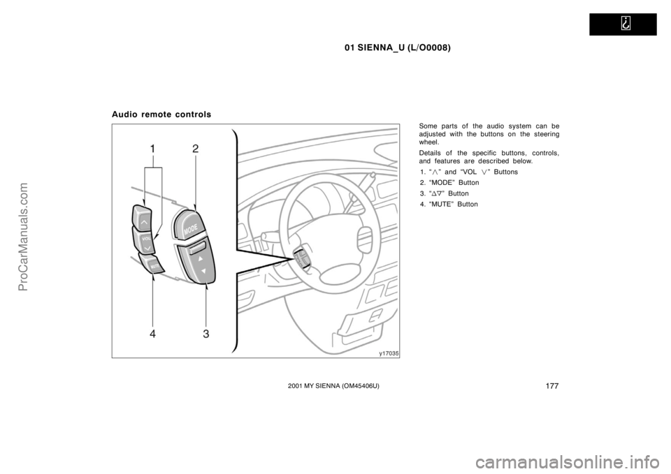 TOYOTA SIENNA 2001  Owners Manual   
01 SIENNA_U (L/O0008)
1772001 MY SIENNA (OM45406U)
Audio remote controls
Some parts of the audio system can be
adjusted with the buttons on the steering
wheel.
Details of  the specific buttons, con