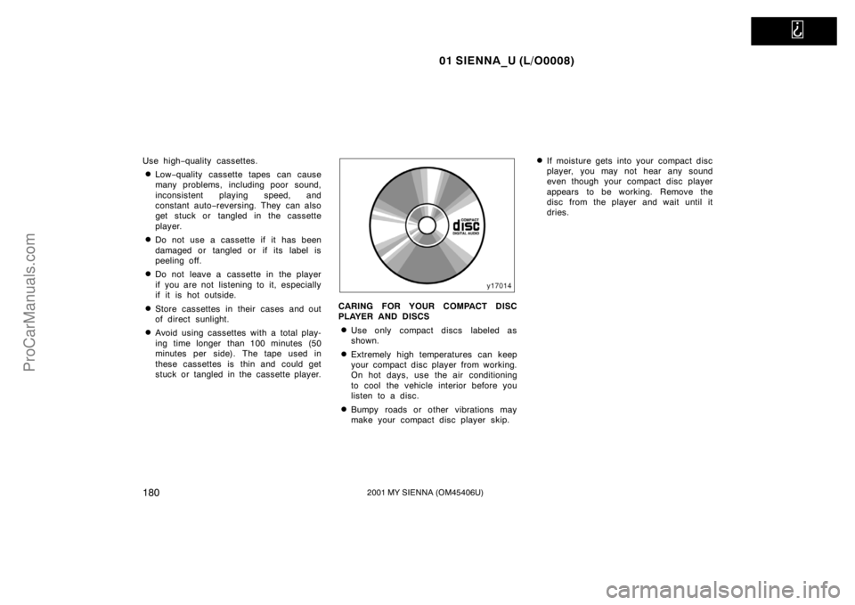 TOYOTA SIENNA 2001  Owners Manual   
01 SIENNA_U (L/O0008)
1802001 MY SIENNA (OM45406U)
Use high−quality cassettes.
Low−quality cassette tapes can cause
many problems, including poor sound,
inconsistent playing speed, and
constan