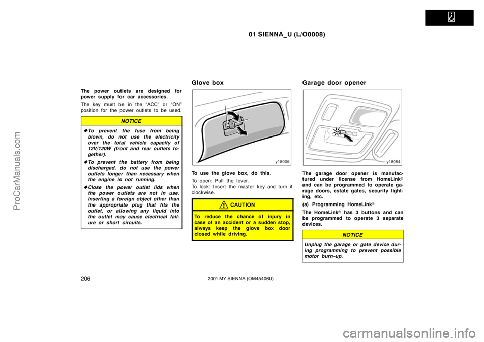 TOYOTA SIENNA 2001 Owners Manual
01 SIENNA_U (L/O0008)
2062001 MY SIENNA (OM45406U)
The power outlets are designed for
power supply for car accessories.
The key must be in the “ACC” or “ON”
position for the power outlets TOYOTA SIENNA 2001 Owners Manual
01 SIENNA_U (L/O0008)
2062001 MY SIENNA (OM45406U)
The power outlets are designed for
power supply for car accessories.
The key must be in the “ACC” or “ON”
position for the power outlets