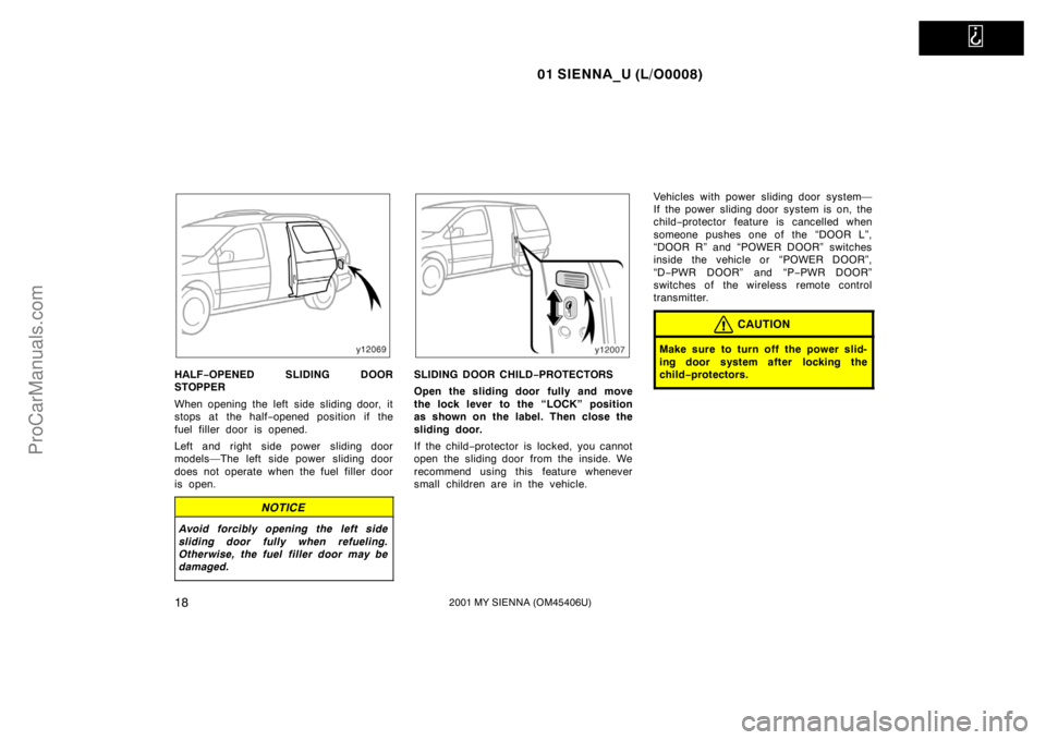 TOYOTA SIENNA 2001 Owners Manual   
01 SIENNA_U (L/O0008)
182001 MY SIENNA (OM45406U)
HALF−OPENED SLIDING DOOR
STOPPER
When opening the left side sliding door, it
stops at the half−opened position  if the
fuel filler door is open