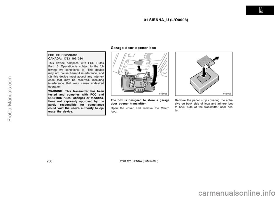 TOYOTA SIENNA 2001  Owners Manual   
01 SIENNA_U (L/O0008)
2082001 MY SIENNA (OM45406U)
FCC ID: CB2V94800
CANADA: 1763 102 264
This device complies with FCC Rules
Part 15. Operation is subject to the fol-
lowing two conditions: (1) Th
