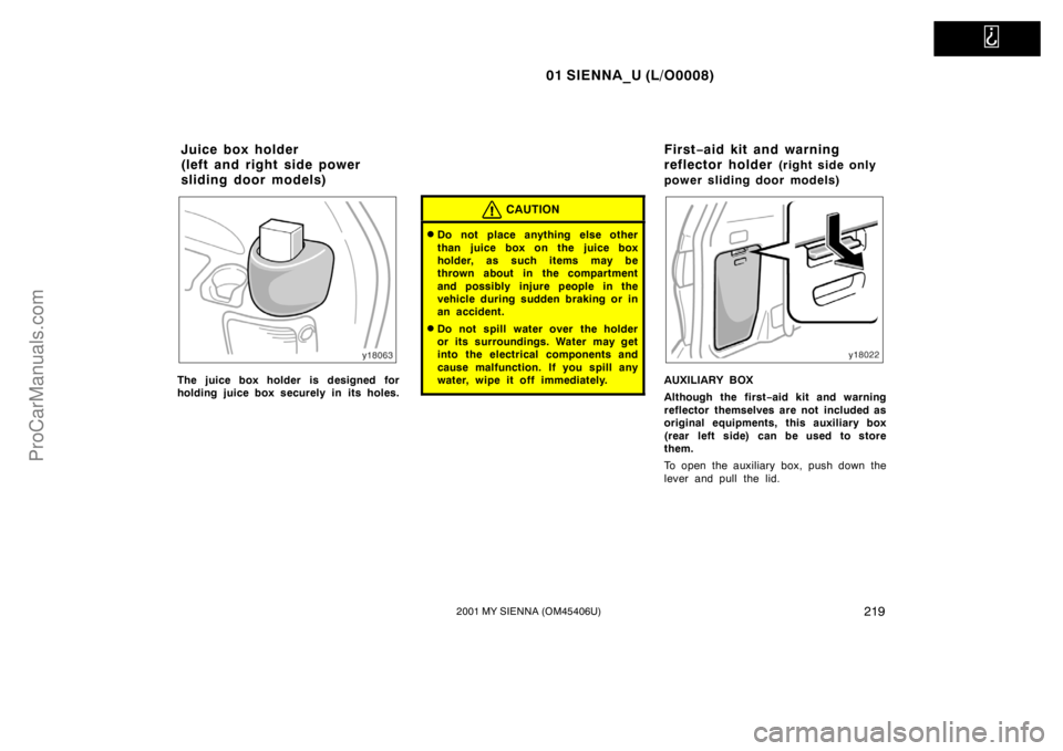 TOYOTA SIENNA 2001  Owners Manual   
01 SIENNA_U (L/O0008)
2192001 MY SIENNA (OM45406U)
The juice box holder is designed for
holding juice box securely in  its holes.
CAUTION
Do not place anything else other
than juice box on the jui