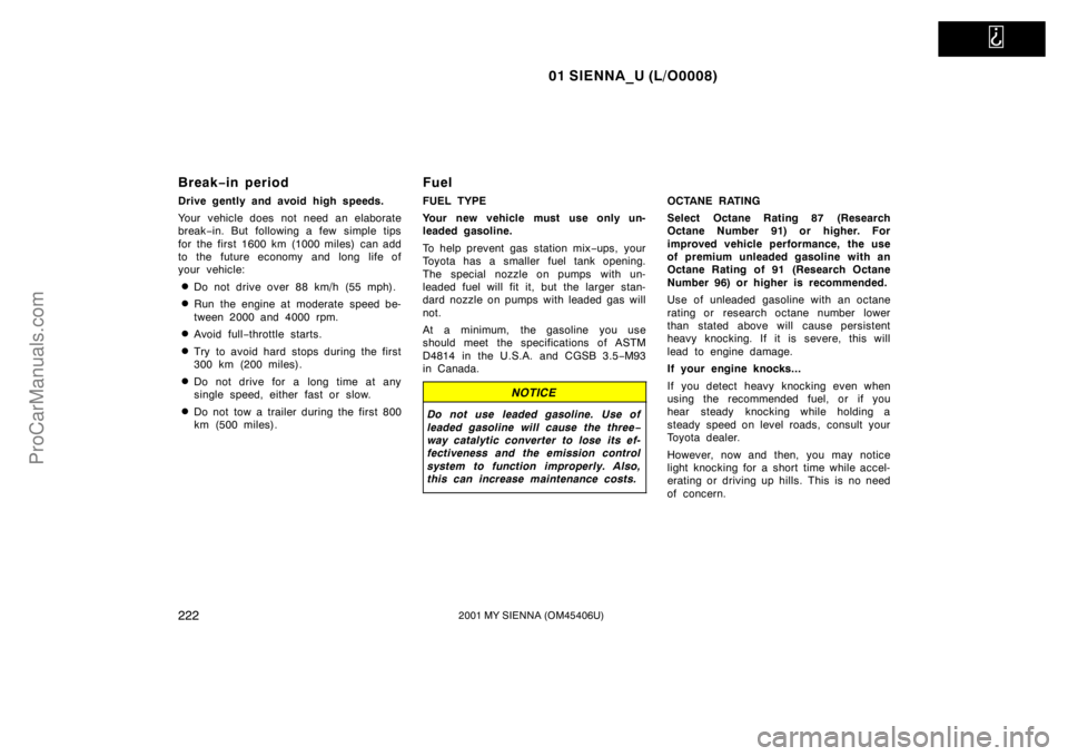 TOYOTA SIENNA 2001  Owners Manual   
01 SIENNA_U (L/O0008)
2222001 MY SIENNA (OM45406U)
Break−in period
Drive gently and avoid high speeds.
Your vehicle does not need an elaborate
break−in. But following a few simple tips
for the 