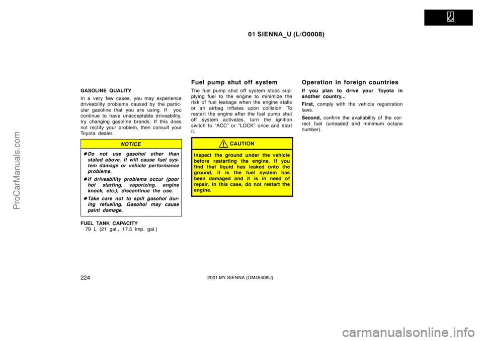 TOYOTA SIENNA 2001  Owners Manual   
01 SIENNA_U (L/O0008)
2242001 MY SIENNA (OM45406U)
GASOLINE QUALITY
In a very few cases, you may experience
driveability problems  caused by  the partic-
ular gasoline that you are using. If  you
c