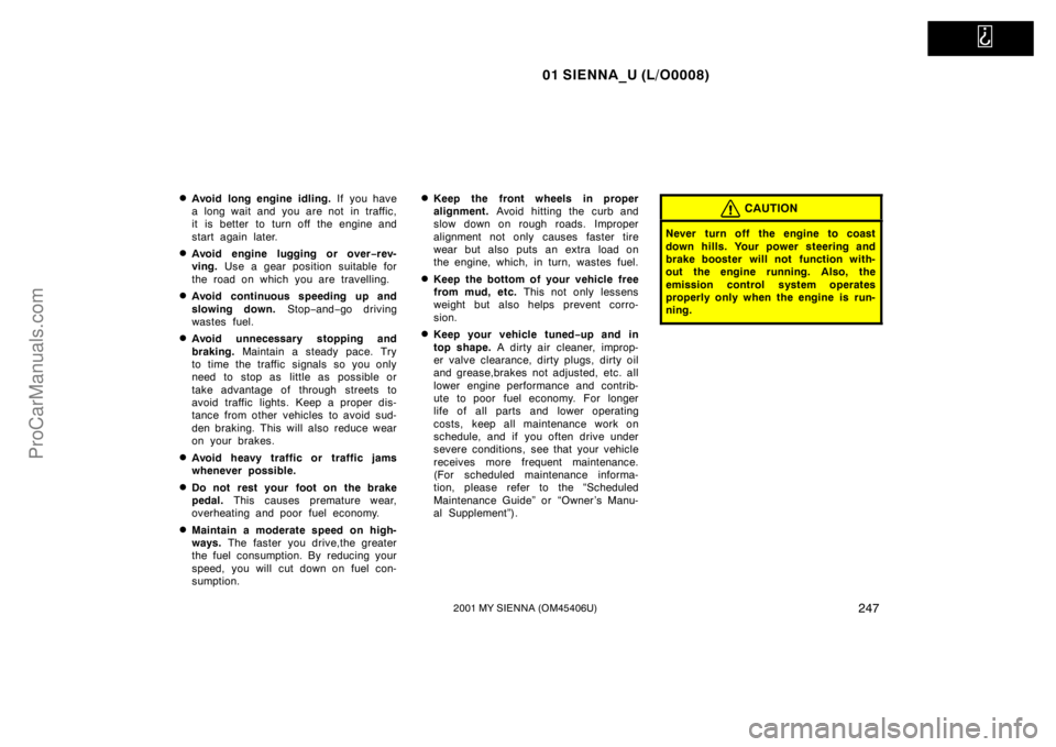 TOYOTA SIENNA 2001  Owners Manual   
01 SIENNA_U (L/O0008)
2472001 MY SIENNA (OM45406U)
Avoid long engine idling. If you have
a long wait and you are not in traffic,
it is better to turn off the engine and
start again later.
Avoid e