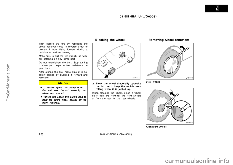 TOYOTA SIENNA 2001  Owners Manual   
01 SIENNA_U (L/O0008)
2582001 MY SIENNA (OM45406U)
Then secure the tire by  repeating the
above removal steps in reverse order to
prevent it from flying forward during a
collision or sudden braking
