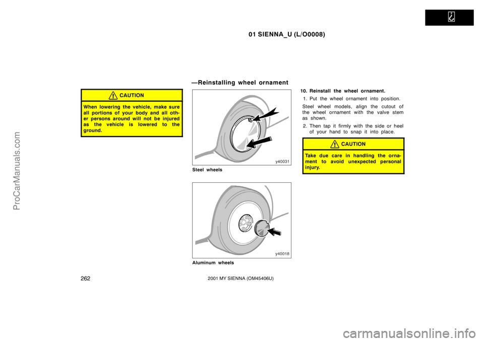 TOYOTA SIENNA 2001  Owners Manual   
01 SIENNA_U (L/O0008)
2622001 MY SIENNA (OM45406U)
CAUTION
When lowering the vehicle, make sure
all portions of your body and all oth-
er persons around will not be injured
as the vehicle is lowere