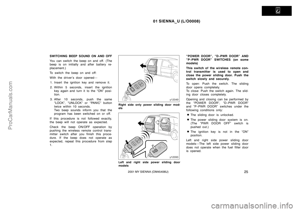 TOYOTA SIENNA 2001 Owners Manual   
01 SIENNA_U (L/O0008)
252001 MY SIENNA (OM45406U)
SWITCHING BEEP SOUND ON AND OFF
You can switch the beep on and off. (The
beep is on initially and after battery re-
placement.)
To switch the beep 