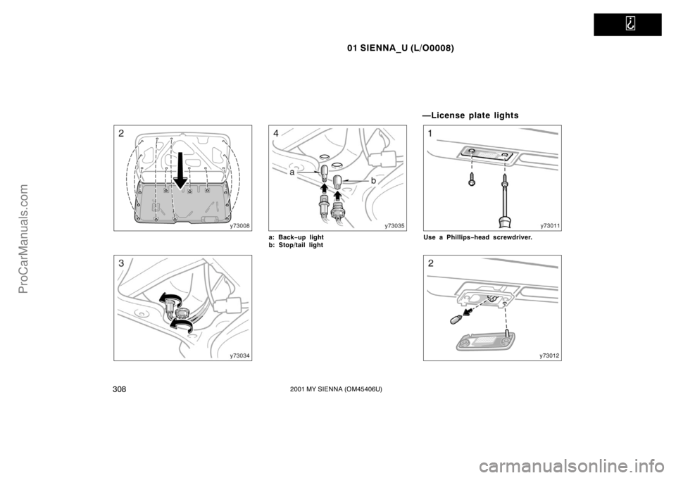 TOYOTA SIENNA 2001  Owners Manual   
01 SIENNA_U (L/O0008)
3082001 MY SIENNA (OM45406U)
a: Back−up light
b: Stop/tail light
—License plate lights
Use a Phillips−head screwdriver.
ProCarManuals.com 