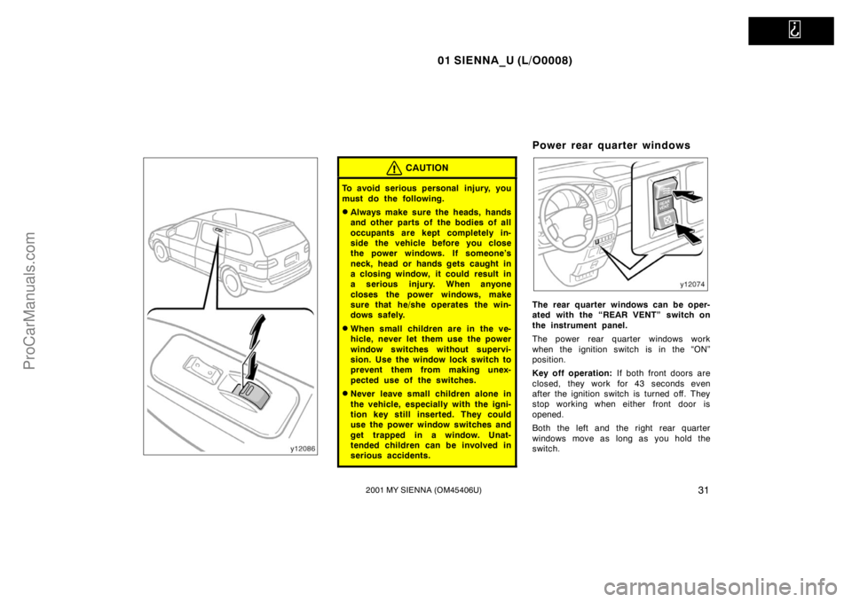 TOYOTA SIENNA 2001 Owners Guide   
01 SIENNA_U (L/O0008)
312001 MY SIENNA (OM45406U)
CAUTION
To avoid serious personal  injury, you
must do the following.
Always make sure the heads, hands
and other parts of the bodies of all
occup