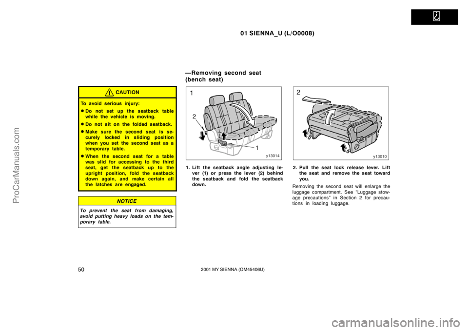 TOYOTA SIENNA 2001 Workshop Manual   
01 SIENNA_U (L/O0008)
502001 MY SIENNA (OM45406U)
CAUTION
To avoid serious injury:
Do not set up the seatback table
while the vehicle is moving.
Do not sit on the folded seatback.
Make sure the 
