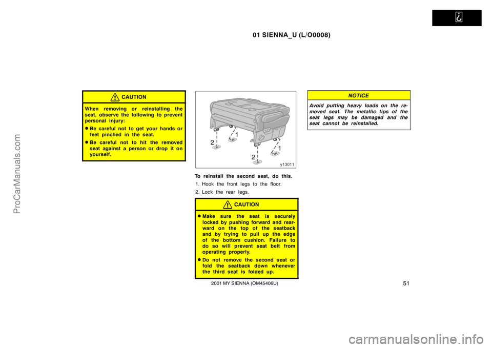 TOYOTA SIENNA 2001 Workshop Manual   
01 SIENNA_U (L/O0008)
512001 MY SIENNA (OM45406U)
CAUTION
When removing or reinstalling the
seat, observe the following to prevent
personal injury:
Be careful not to get your hands or
feet pinched