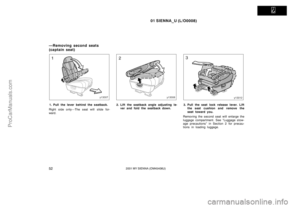 TOYOTA SIENNA 2001 Workshop Manual   
01 SIENNA_U (L/O0008)
522001 MY SIENNA (OM45406U)
1. Pull the lever behind the seatback.
Right side only—The seat will slide for-
ward.2. Lift the seatback angle adjusting le-
ver and fold the se