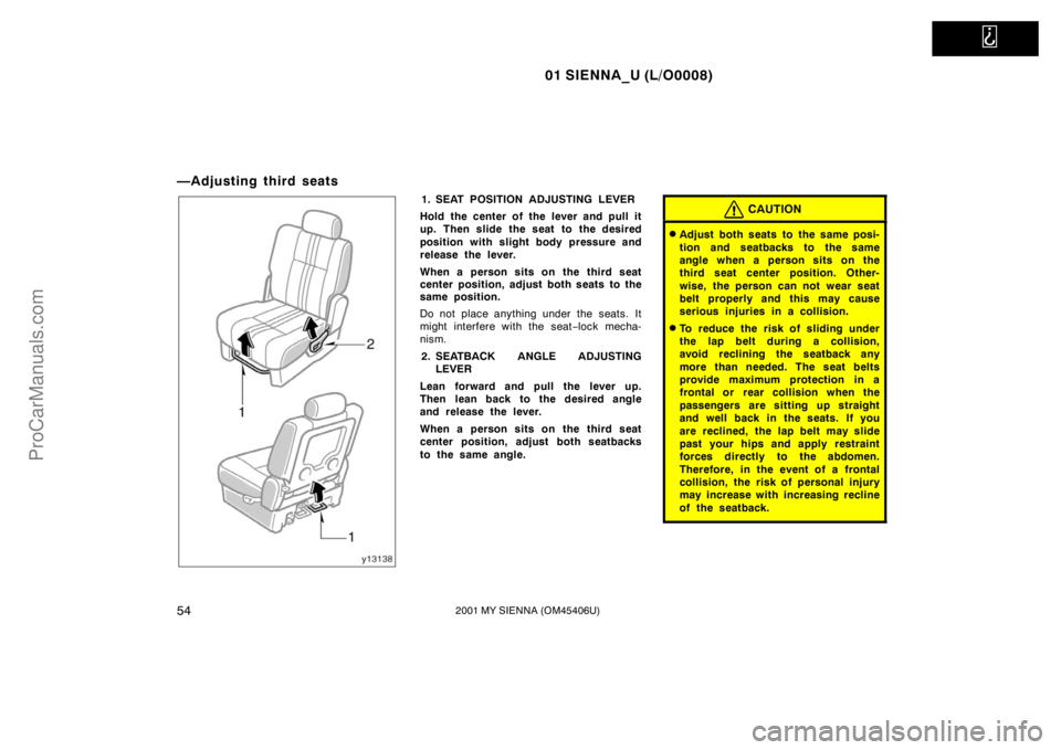 TOYOTA SIENNA 2001 Workshop Manual   
01 SIENNA_U (L/O0008)
542001 MY SIENNA (OM45406U)
—Adjusting third seats
1. SEAT POSITION ADJUSTING LEVER
Hold the center of the lever and pull it
up. Then slide the seat to the desired
position 