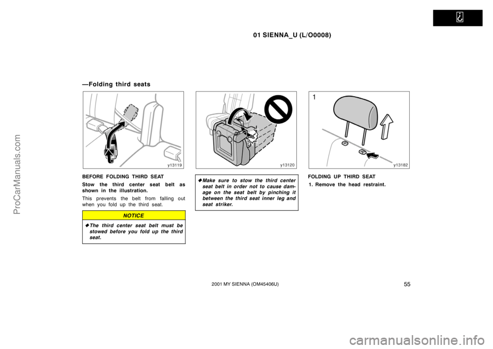 TOYOTA SIENNA 2001 Workshop Manual   
01 SIENNA_U (L/O0008)
552001 MY SIENNA (OM45406U)
—Folding third seats
BEFORE FOLDING THIRD SEAT
Stow the third center seat belt as
shown in the illustration.
This prevents  the belt from  fallin