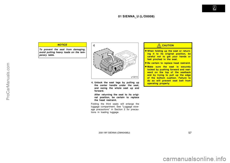TOYOTA SIENNA 2001 Repair Manual   
01 SIENNA_U (L/O0008)
572001 MY SIENNA (OM45406U)
NOTICE
To prevent the seat from damaging,
avoid putting heavy loads on the tem-
porary table.
4. Unlock the seat legs by pulling up
the center hand