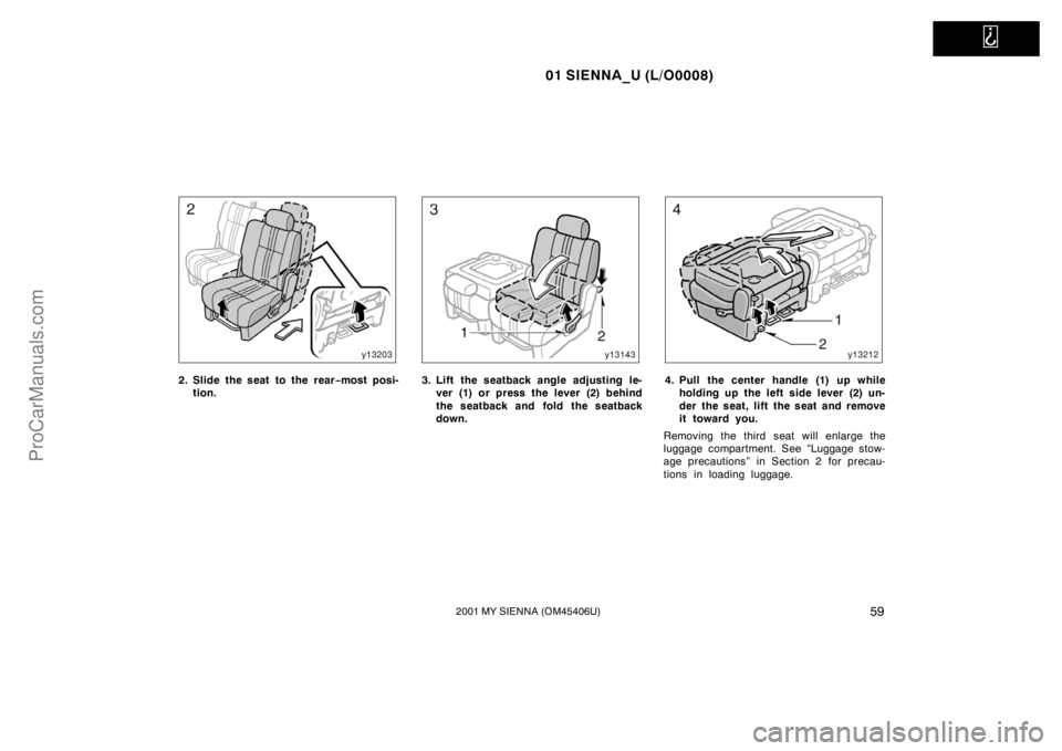 TOYOTA SIENNA 2001 Repair Manual   
01 SIENNA_U (L/O0008)
592001 MY SIENNA (OM45406U)
2. Slide the seat to the rear−most posi-
tion.3. Lift the seatback angle adjusting le-
ver (1) or press the lever (2) behind
the seatback and fol