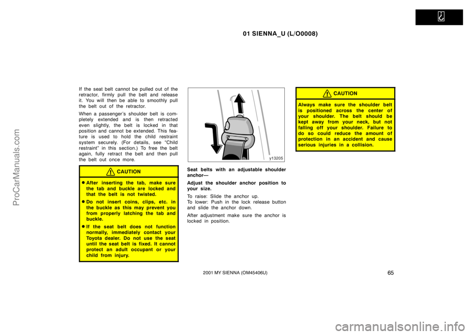 TOYOTA SIENNA 2001 Repair Manual   
01 SIENNA_U (L/O0008)
652001 MY SIENNA (OM45406U)
If the seat belt cannot be pulled out of the
retractor, firmly pull the belt and release
it. You will  then be able to smoothly pull
the belt out o