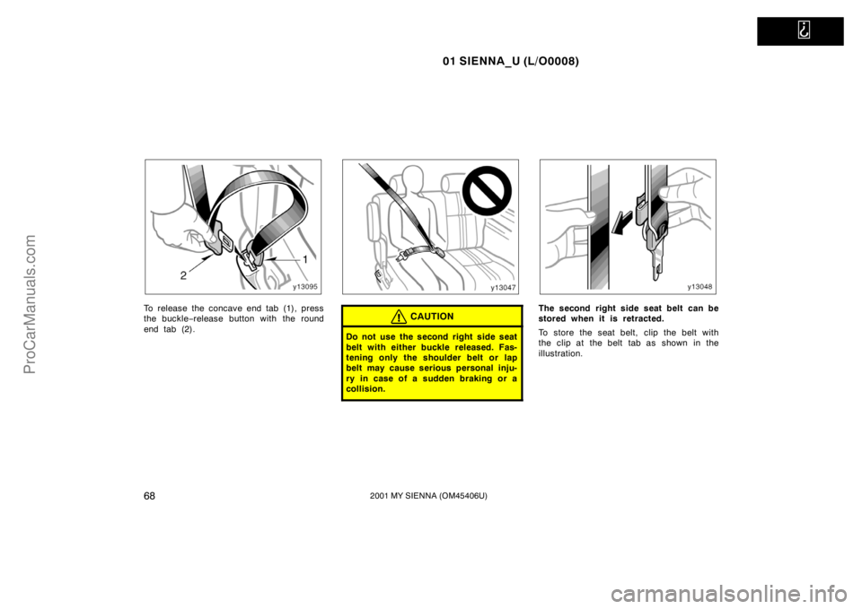 TOYOTA SIENNA 2001 Manual PDF
01 SIENNA_U (L/O0008)
682001 MY SIENNA (OM45406U)
To release the concave end tab (1), press
the buckle−release button with the round
end tab (2).CAUTION
Do not use the second right side seat
bel TOYOTA SIENNA 2001 Manual PDF
01 SIENNA_U (L/O0008)
682001 MY SIENNA (OM45406U)
To release the concave end tab (1), press
the buckle−release button with the round
end tab (2).CAUTION
Do not use the second right side seat
bel