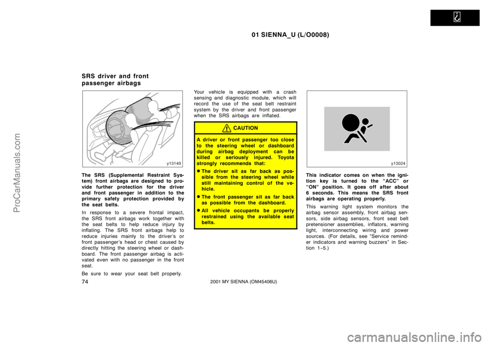 TOYOTA SIENNA 2001 Manual PDF
01 SIENNA_U (L/O0008)
742001 MY SIENNA (OM45406U)
The SRS (Supplemental Restraint Sys-
tem) front airbags are designed to pro-
vide further protection for the driver
and front passenger in addition TOYOTA SIENNA 2001 Manual PDF
01 SIENNA_U (L/O0008)
742001 MY SIENNA (OM45406U)
The SRS (Supplemental Restraint Sys-
tem) front airbags are designed to pro-
vide further protection for the driver
and front passenger in addition