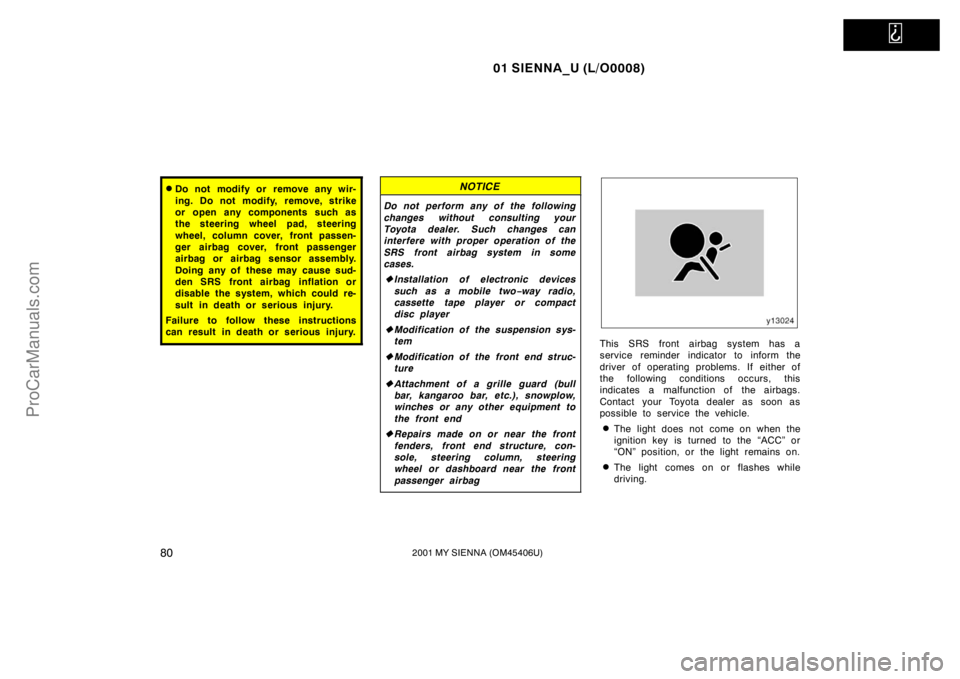 TOYOTA SIENNA 2001 Manual Online   
01 SIENNA_U (L/O0008)
802001 MY SIENNA (OM45406U)
Do not modify or remove any wir-
ing. Do not modify, remove, strike
or open any components such as
the steering wheel pad, steering
wheel, column 