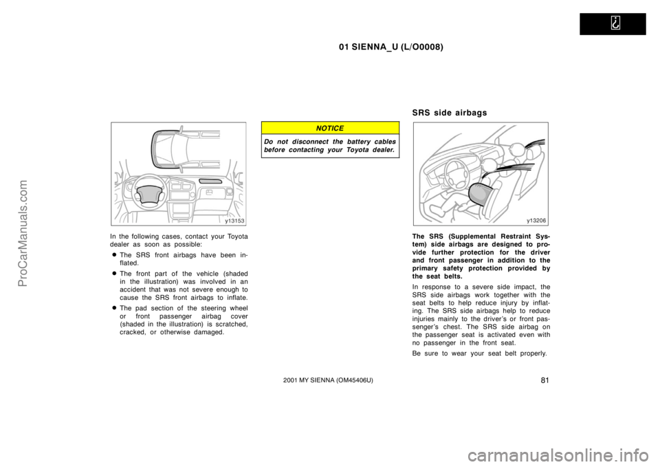 TOYOTA SIENNA 2001 Manual Online   
01 SIENNA_U (L/O0008)
812001 MY SIENNA (OM45406U)
In the following cases, contact your Toyota
dealer as soon as possible:
The SRS front airbags have been in-
flated.
The front part of the vehicle