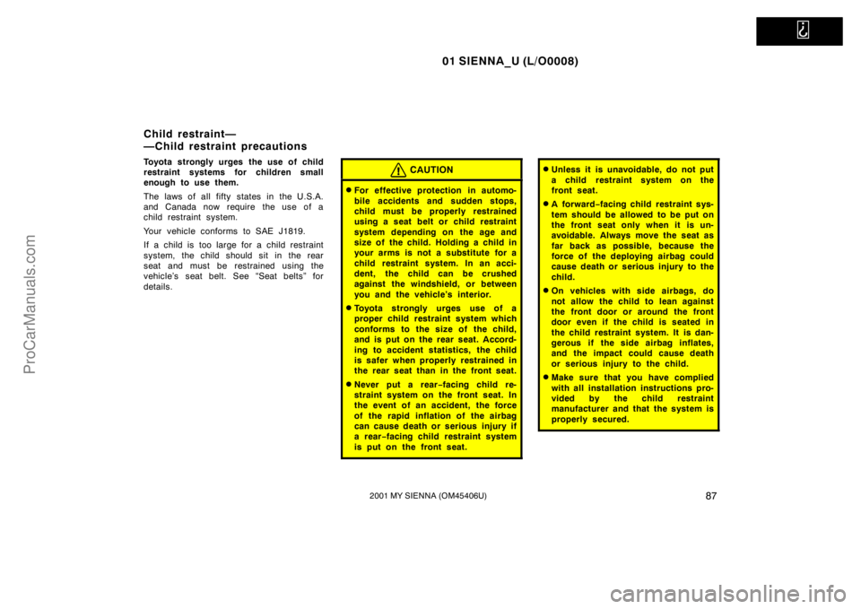 TOYOTA SIENNA 2001  Owners Manual   
01 SIENNA_U (L/O0008)
872001 MY SIENNA (OM45406U)
Toyota strongly urges the use of child
restraint systems for children small
enough to use them.
The laws of all fifty states in the U.S.A.
and Cana