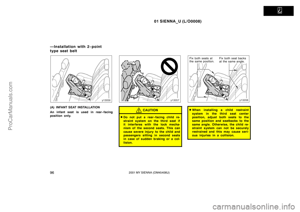 TOYOTA SIENNA 2001  Owners Manual   
01 SIENNA_U (L/O0008)
962001 MY SIENNA (OM45406U)
(A) INFANT SEAT INSTALLATION
An infant seat is used in rear−facing
position only.CAUTION
Do not put a rear−facing child re-
straint system on 