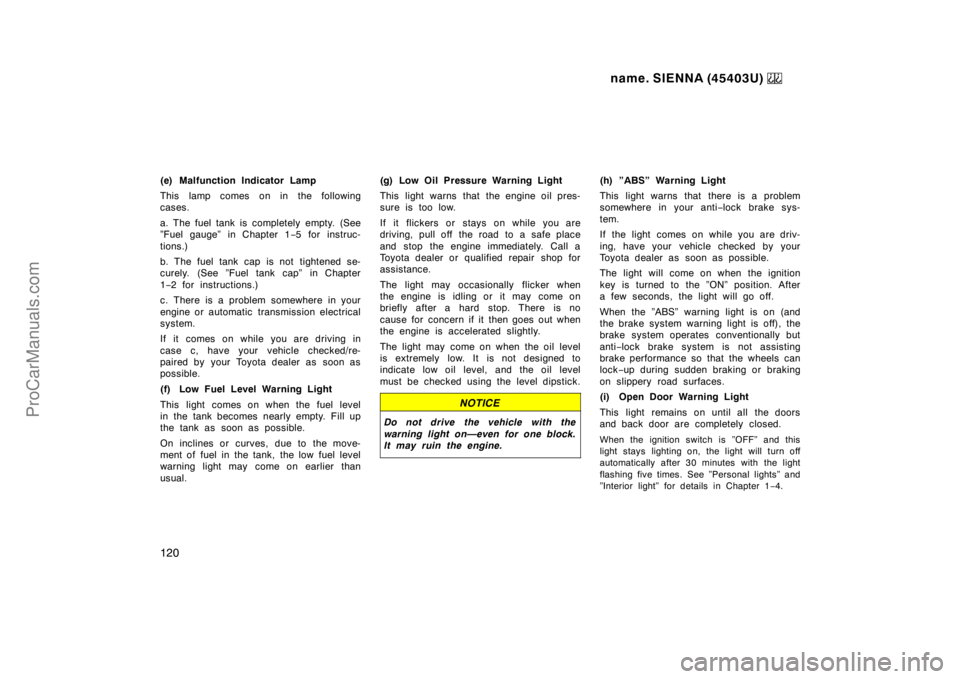 TOYOTA SIENNA 1999  Owners Manual name. SIENNA (45403U) 
120
(e) Malfunction Indicator Lamp
This lamp comes on in the following
cases.
a. The fuel tank is completely empty. (See
”Fuel gauge” in Chapter 1−5 for instruc-
tions.)
b