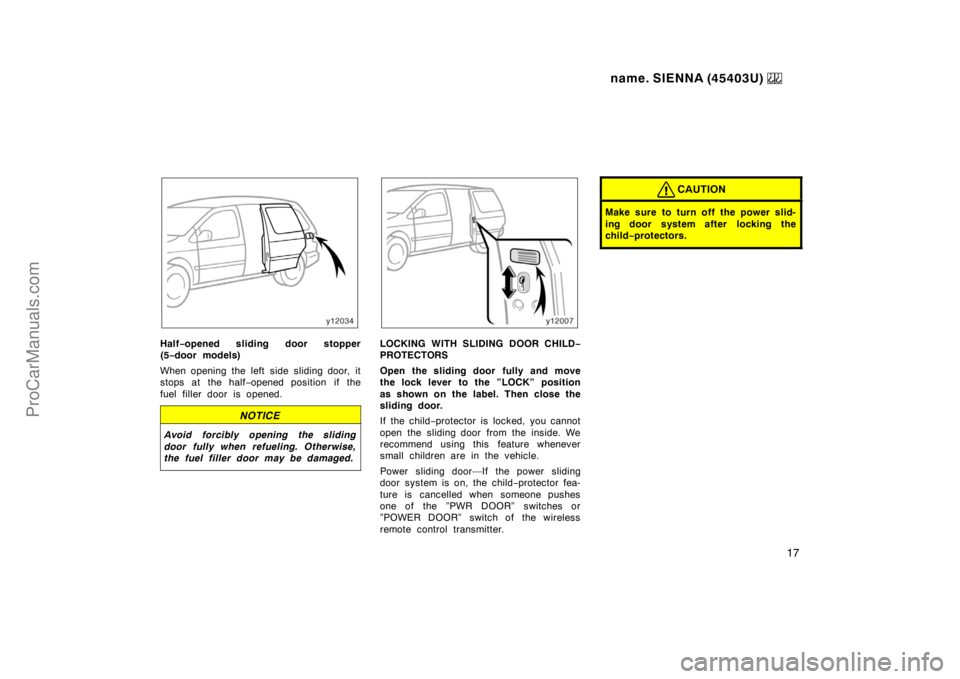 TOYOTA SIENNA 1999 User Guide name. SIENNA (45403U) 
17
Half−opened sliding door stopper
(5−door models)
When opening the left side sliding door, it
stops at the half−opened position  if the
fuel filler door is opened.
NOTIC
