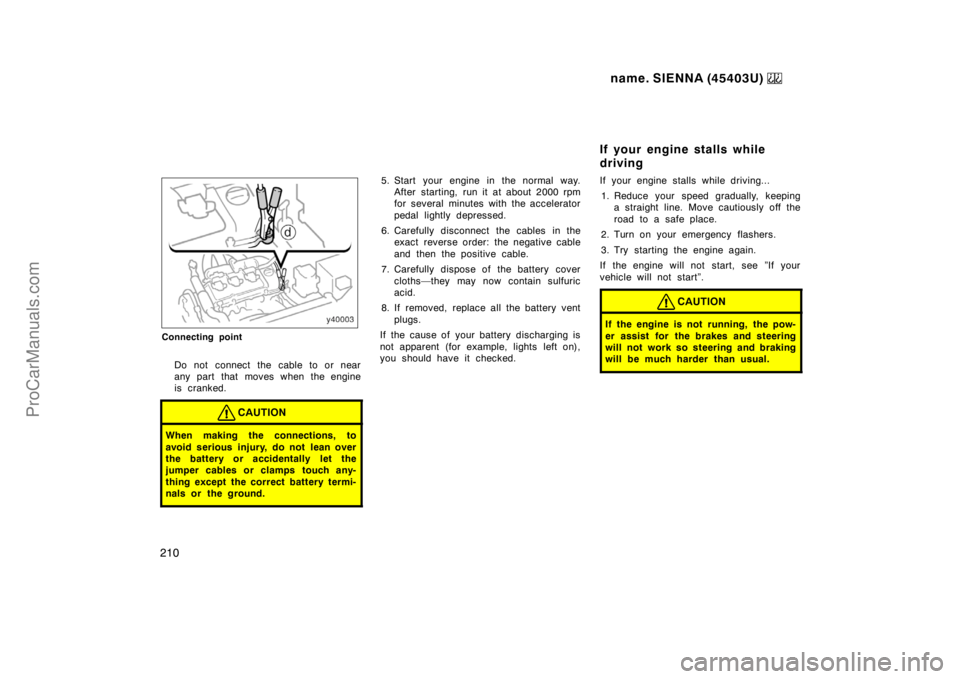 TOYOTA SIENNA 1999  Owners Manual name. SIENNA (45403U) 
210
Connecting point
Do not connect the cable to or near
any part that moves when the engine
is cranked.
CAUTION
When making the connections, to
avoid serious injury, do not lea